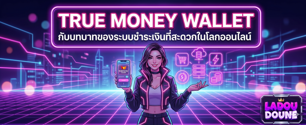 TrueMoney Wallet กับบทบาทของระบบชำระเงินที่สะดวกในโลกออนไลน์