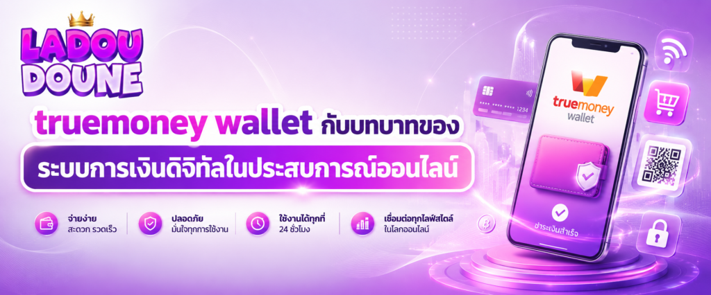 truemoney wallet กับบทบาทของระบบการเงินดิจิทัลในประสบการณ์ออนไลน์