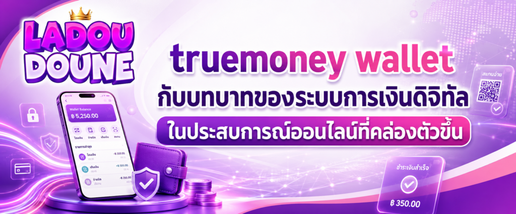 truemoney wallet กับบทบาทของระบบการเงินดิจิทัลในประสบการณ์ออนไลน์ที่คล่องตัวขึ้น