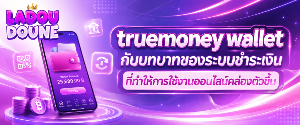 truemoney wallet กับบทบาทของระบบชำระเงินที่ทำให้การใช้งานออนไลน์คล่องตัวขึ้น
