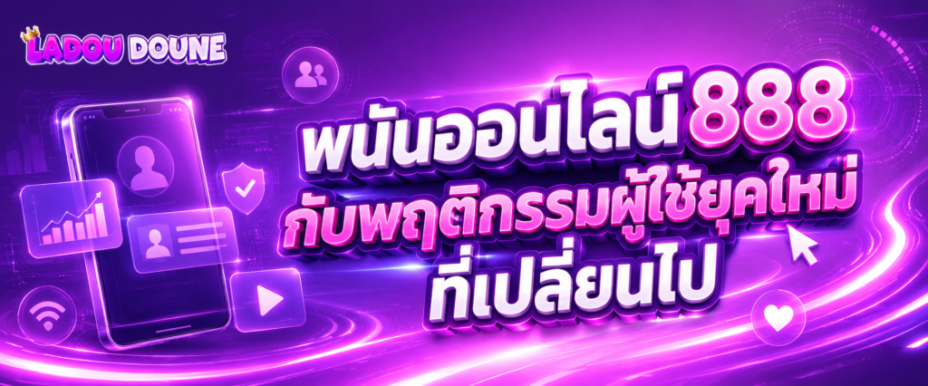พนันออนไลน์888 กับพฤติกรรมผู้ใช้ยุคใหม่ที่เปลี่ยนไป