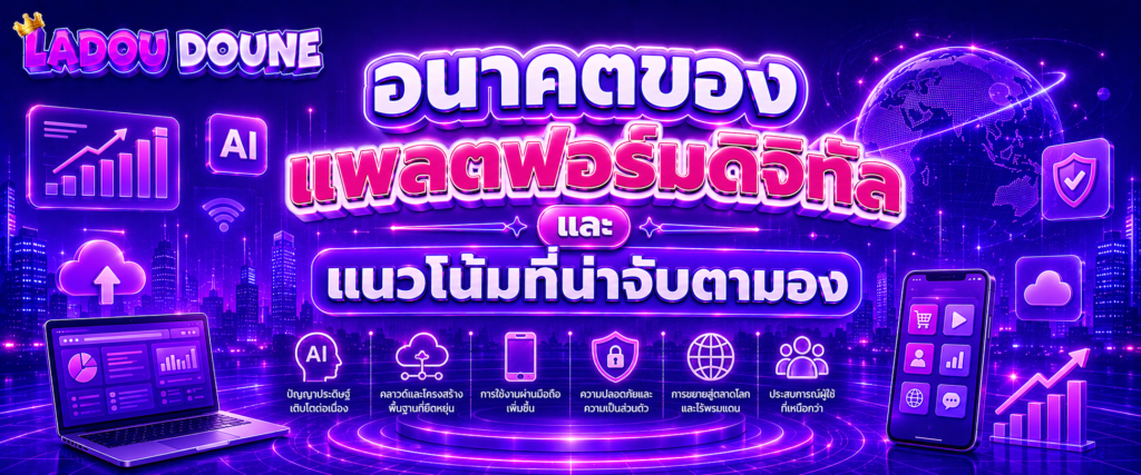 อนาคตของแพลตฟอร์มดิจิทัลและแนวโน้มที่น่าจับตามอง (2)
