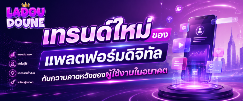 เทรนด์ใหม่ของแพลตฟอร์มดิจิทัลกับความคาดหวังของผู้ใช้งานในอนาคต