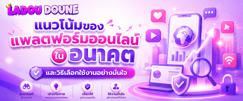 แนวโน้มของแพลตฟอร์มออนไลน์ในอนาคต และวิธีเลือกใช้งานอย่างมั่นใจ