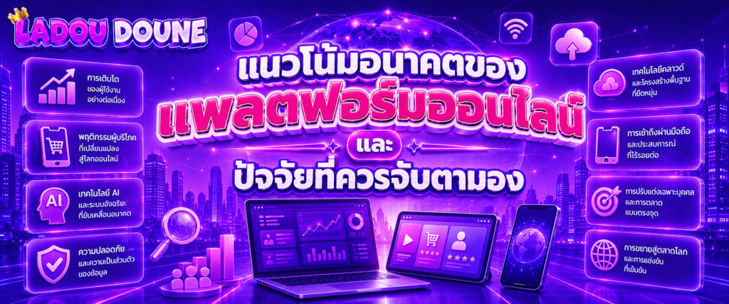 แนวโน้มอนาคตของแพลตฟอร์มออนไลน์และปัจจัยที่ควรจับตามอง